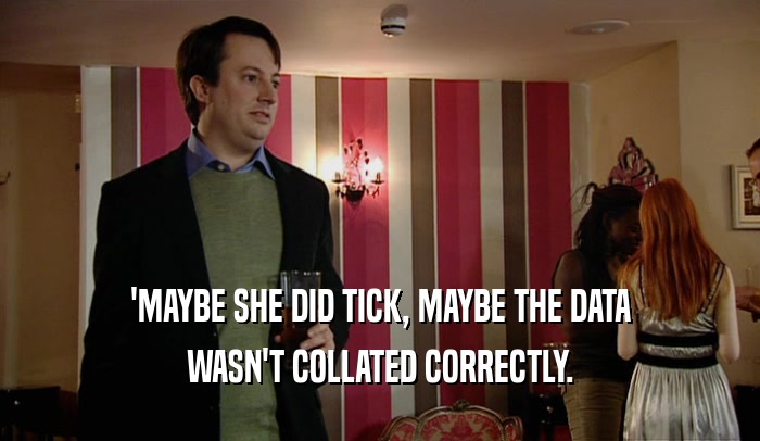 'MAYBE SHE DID TICK, MAYBE THE DATA WASN'T COLLATED CORRECTLY. 