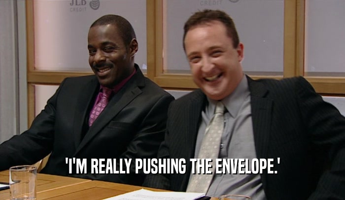 'I'M REALLY PUSHING THE ENVELOPE.'  