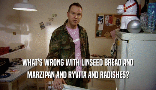 WHAT'S WRONG WITH LINSEED BREAD AND MARZIPAN AND RYVITA AND RADISHES? 