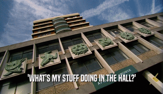 'WHAT'S MY STUFF DOING IN THE HALL?'  