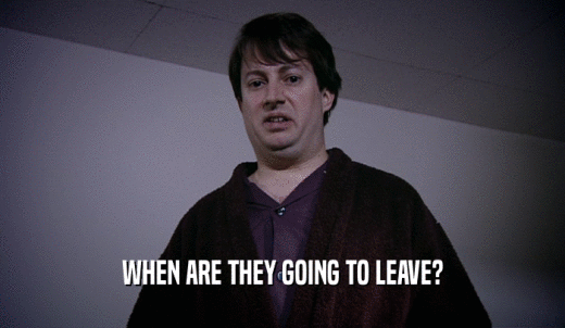WHEN ARE THEY GOING TO LEAVE?  