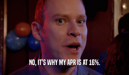 NO, IT'S WHY MY APR IS AT 16%.  