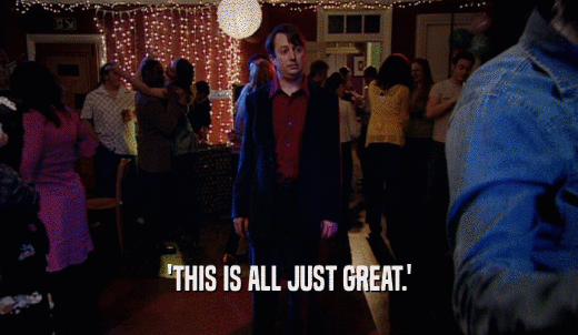 'THIS IS ALL JUST GREAT.'  