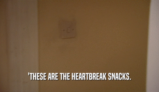 'THESE ARE THE HEARTBREAK SNACKS.  