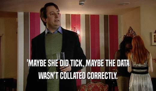 'MAYBE SHE DID TICK, MAYBE THE DATA WASN'T COLLATED CORRECTLY. 