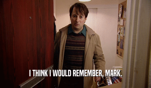 I THINK I WOULD REMEMBER, MARK.  