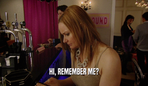 HI, REMEMBER ME?  