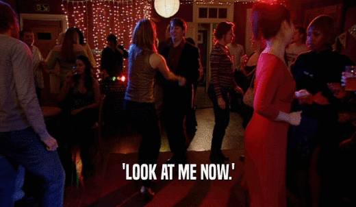 'LOOK AT ME NOW.'  