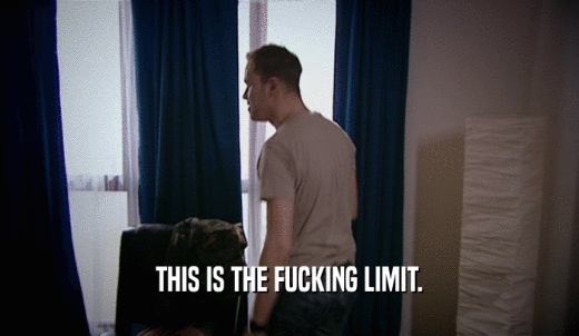 THIS IS THE FUCKING LIMIT.  