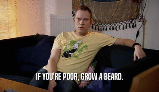 IF YOU'RE POOR, GROW A BEARD.  