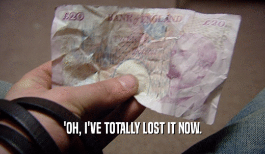 'OH, I'VE TOTALLY LOST IT NOW.  