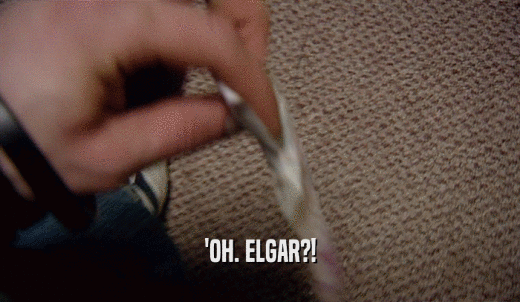 'OH. ELGAR?!  