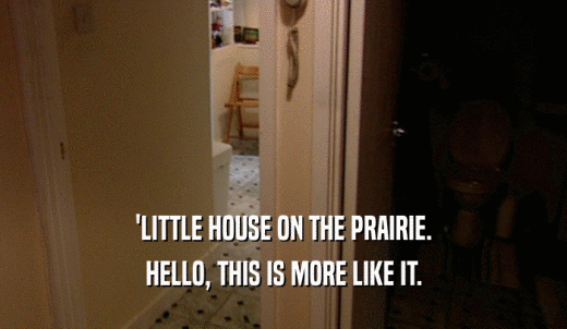 'LITTLE HOUSE ON THE PRAIRIE. HELLO, THIS IS MORE LIKE IT. 