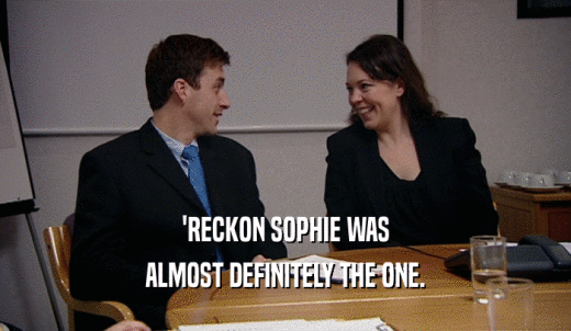 'RECKON SOPHIE WAS ALMOST DEFINITELY THE ONE. 