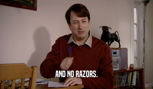 AND NO RAZORS.  