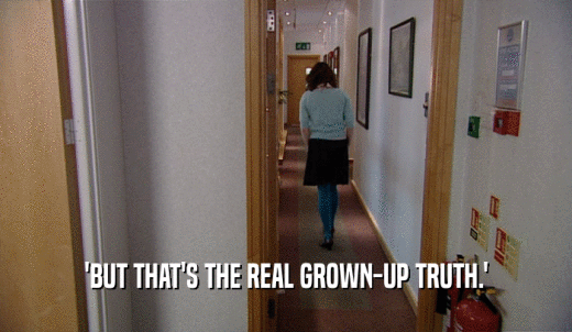 'BUT THAT'S THE REAL GROWN-UP TRUTH.'  