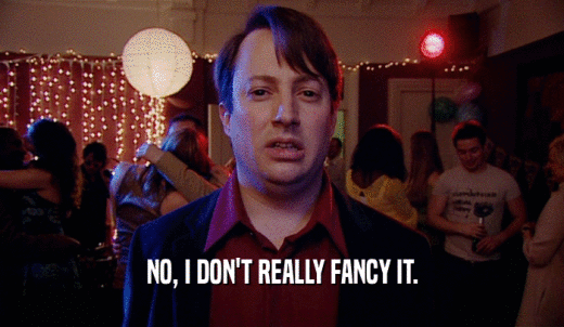 NO, I DON'T REALLY FANCY IT.  