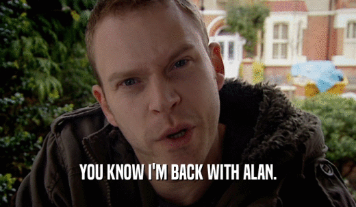 YOU KNOW I'M BACK WITH ALAN.  