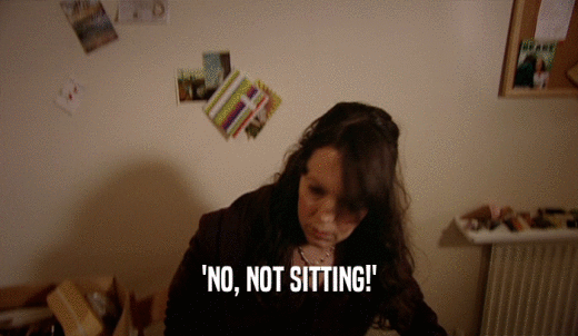 'NO, NOT SITTING!'  