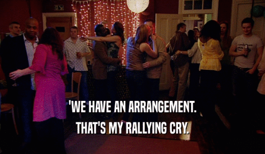'WE HAVE AN ARRANGEMENT. THAT'S MY RALLYING CRY. 