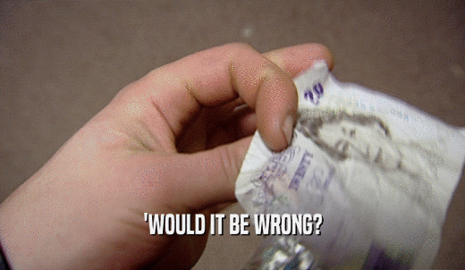 'WOULD IT BE WRONG?  