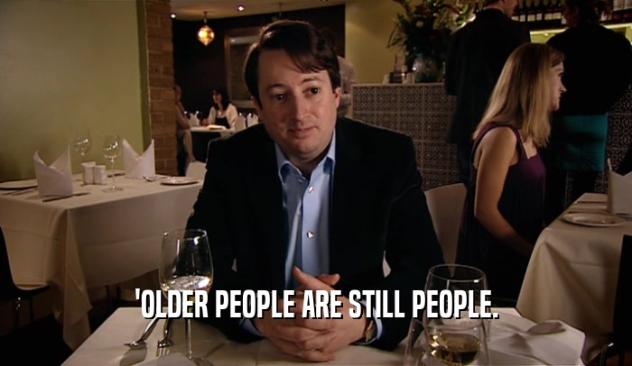 'OLDER PEOPLE ARE STILL PEOPLE.  