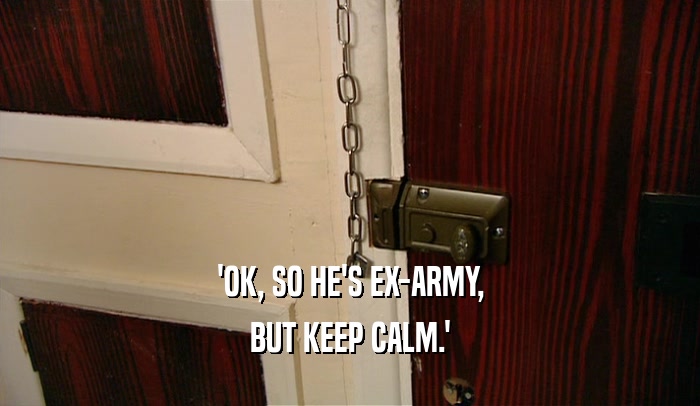 'OK, SO HE'S EX-ARMY, BUT KEEP CALM.' 