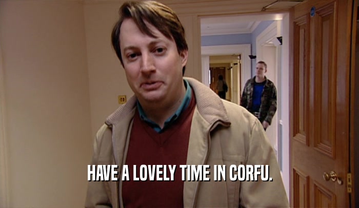 HAVE A LOVELY TIME IN CORFU.  