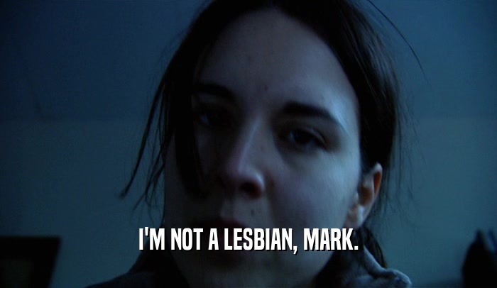 I'M NOT A LESBIAN, MARK.  