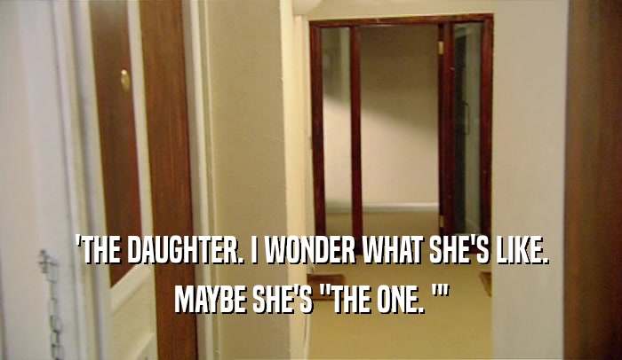'THE DAUGHTER. I WONDER WHAT SHE'S LIKE. MAYBE SHE'S 