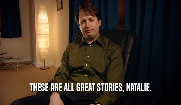 THESE ARE ALL GREAT STORIES, NATALIE.
  