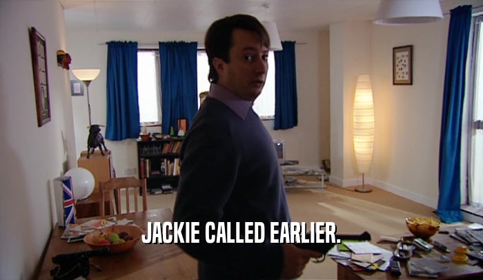 JACKIE CALLED EARLIER.  