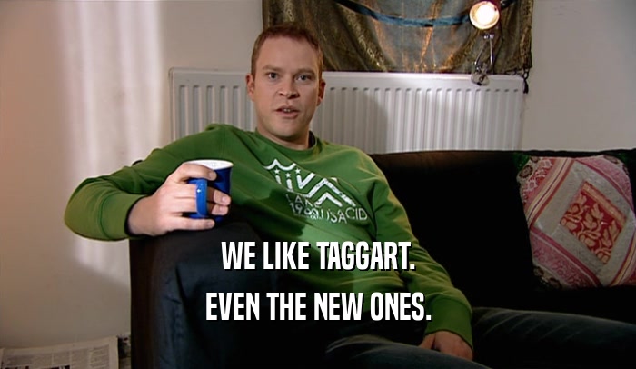 WE LIKE TAGGART. EVEN THE NEW ONES. 