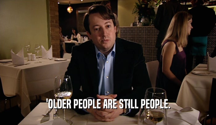 'OLDER PEOPLE ARE STILL PEOPLE.  