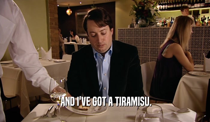 'AND I'VE GOT A TIRAMISU.  