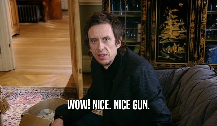 WOW! NICE. NICE GUN.  