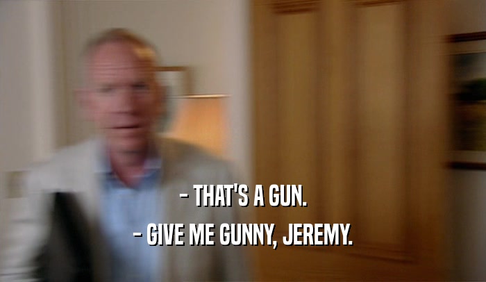 - THAT'S A GUN. - GIVE ME GUNNY, JEREMY. 