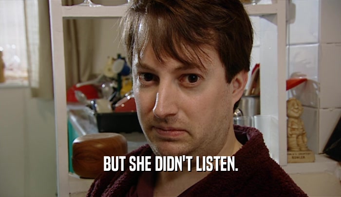BUT SHE DIDN'T LISTEN.  