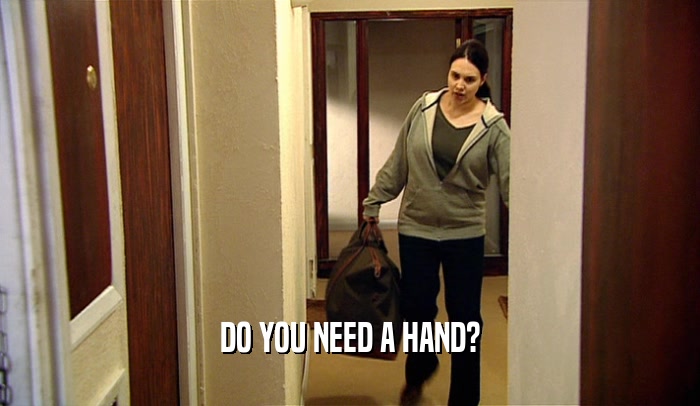 DO YOU NEED A HAND?  