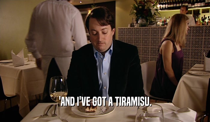 'AND I'VE GOT A TIRAMISU.  
