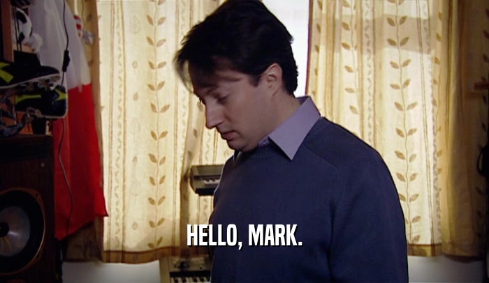 HELLO, MARK.  