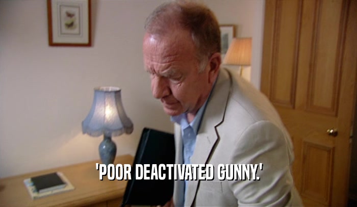 'POOR DEACTIVATED GUNNY.'  