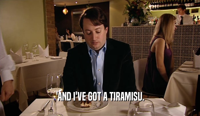 'AND I'VE GOT A TIRAMISU.  