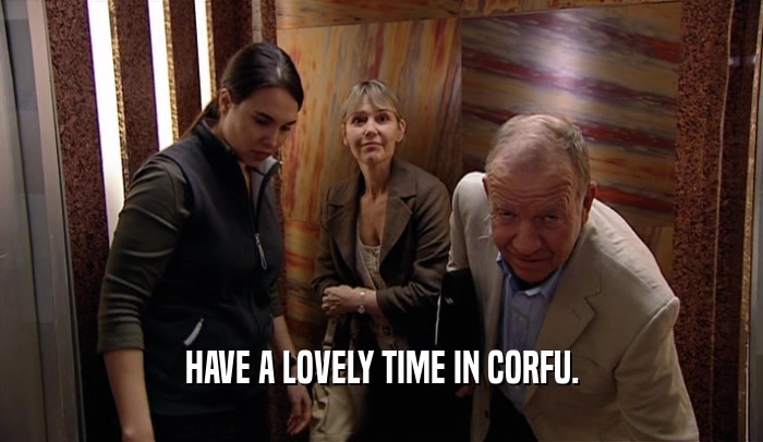 HAVE A LOVELY TIME IN CORFU.  