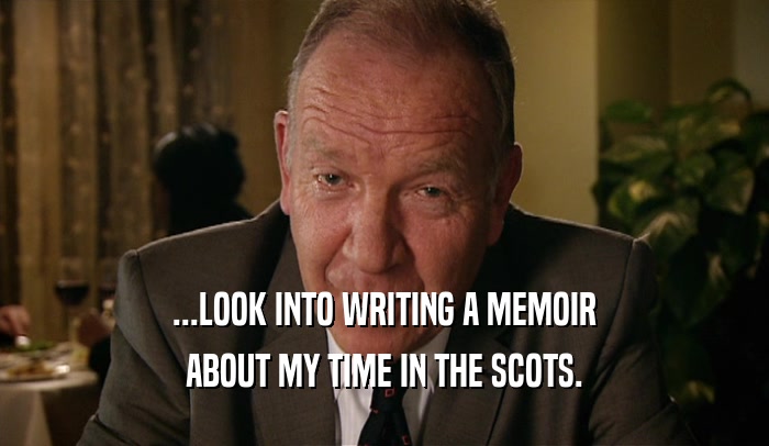 ...LOOK INTO WRITING A MEMOIR ABOUT MY TIME IN THE SCOTS. 
