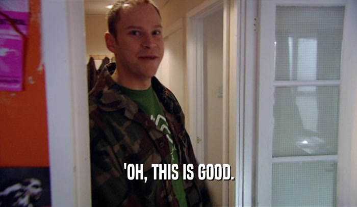 'OH, THIS IS GOOD.  