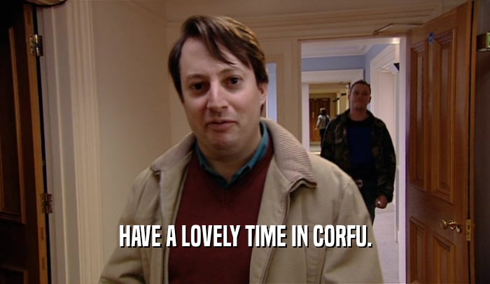 HAVE A LOVELY TIME IN CORFU.  