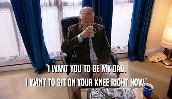 'I WANT YOU TO BE MY DAD. I WANT TO SIT ON YOUR KNEE RIGHT NOW.' 