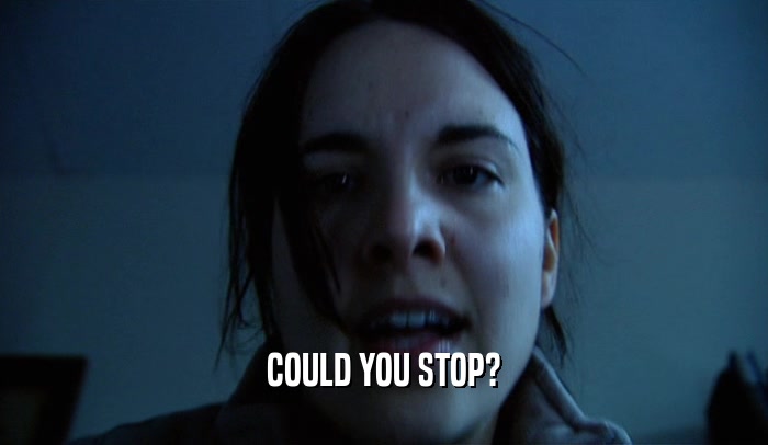 COULD YOU STOP?  