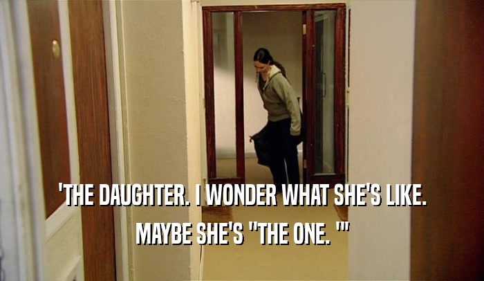 'THE DAUGHTER. I WONDER WHAT SHE'S LIKE. MAYBE SHE'S 